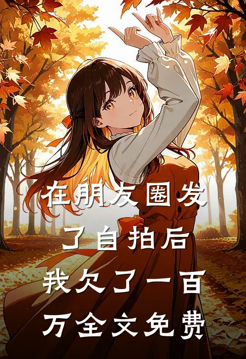 在朋友圈发了自拍后，我欠了一百万全文免费