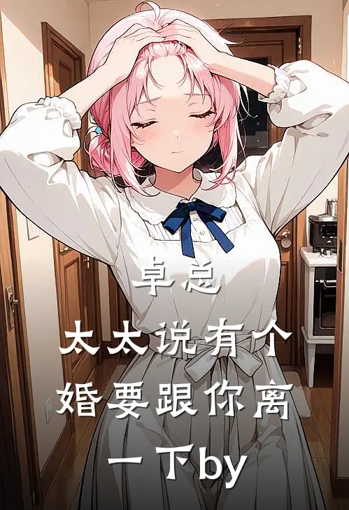 卓总，太太说有个婚要跟你离一下by