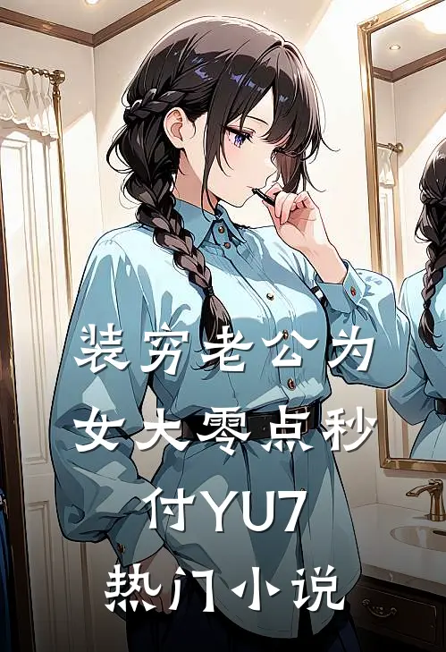 装穷老公为女大零点秒付YU7热门小说