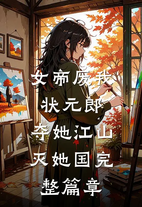 女帝废我状元郎，夺她江山灭她国完整篇章