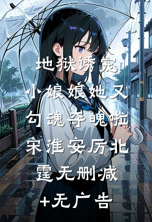 地狱诱宠，小娘娘她又勾魂夺魄啦宋淮安厉北霆无删减+无广告