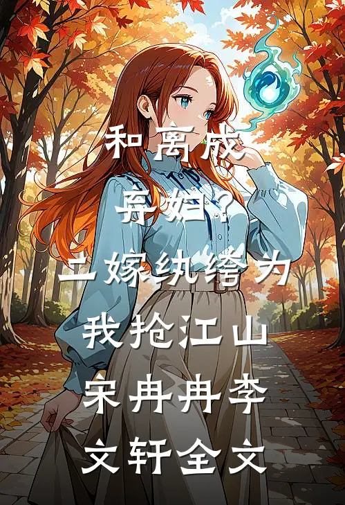 和离成弃妇？二嫁纨绔为我抢江山宋冉冉李文轩全文