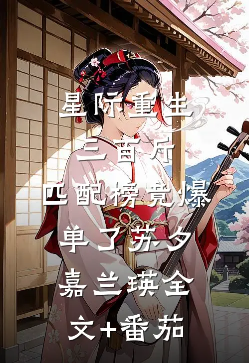 星际重生三百斤，匹配榜竟爆单了苏夕嘉兰·瑛全文+番茄
