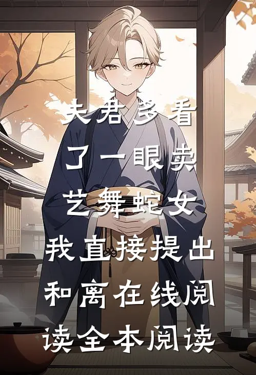 夫君多看了一眼卖艺舞蛇女，我直接提出和离在线阅读全本阅读