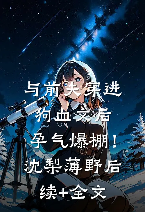 与前夫穿进狗血文后，孕气爆棚！沈梨薄野后续+全文