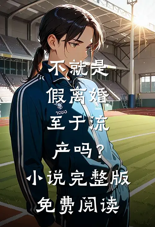 不就是假离婚，至于流产吗？小说完整版免费阅读
