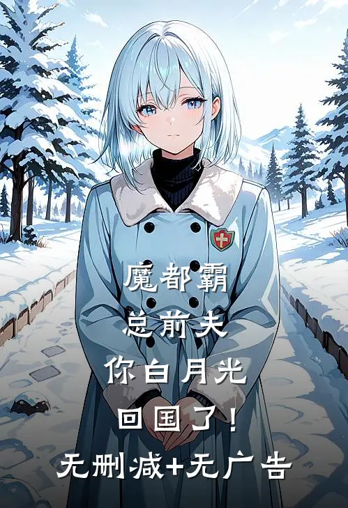魔都霸总前夫，你白月光回国了！无删减+无广告