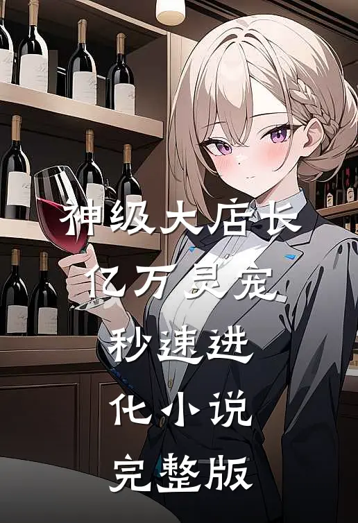 神级大店长:亿万灵宠秒速进化 小说完整版