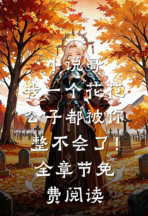 小说哥，我一个花花公子都被你整不会了！全章节免费阅读
