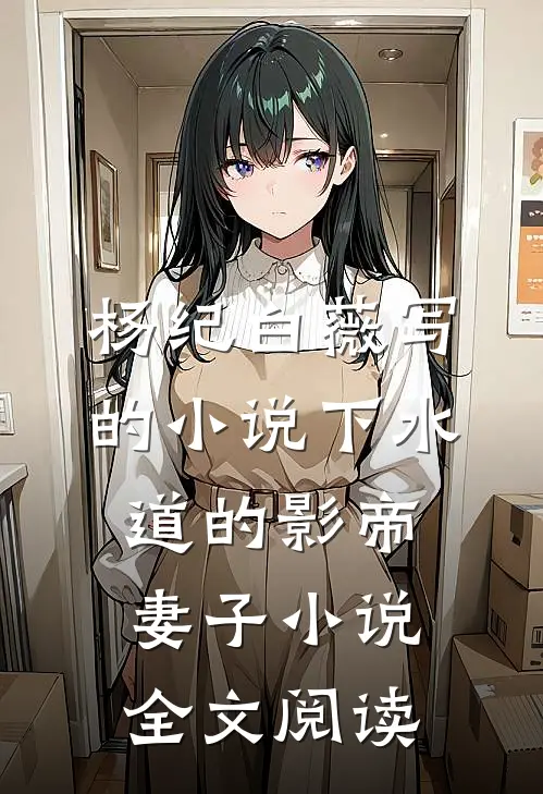 杨纪白薇写的小说下水道的影帝妻子小说全文阅读
