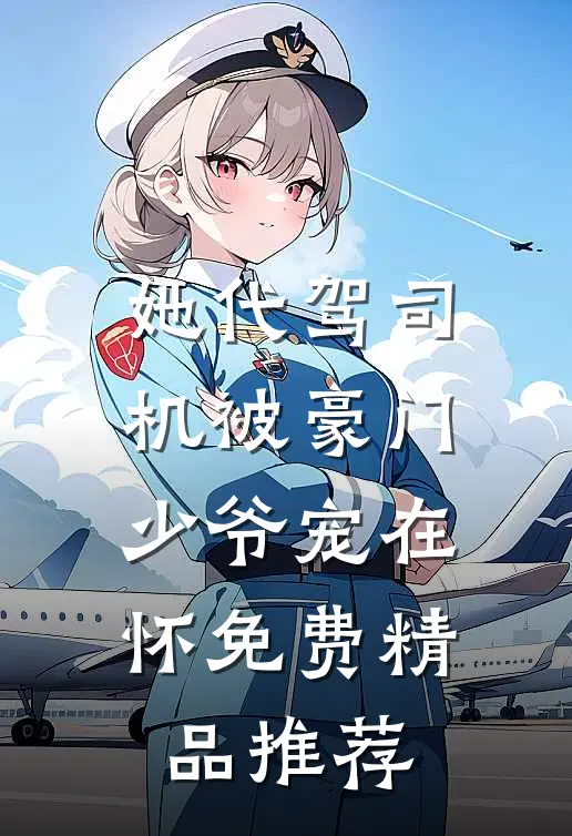 她代驾司机被豪门少爷宠在怀免费精品推荐