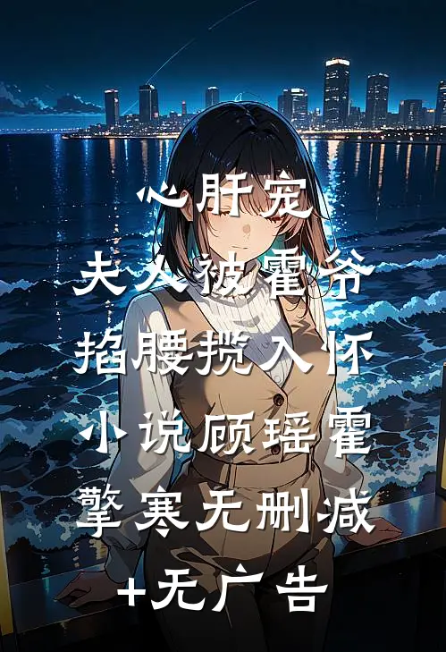 心肝宠,夫人被霍爷掐腰揽入怀小说顾瑶霍擎寒无删减+无广告
