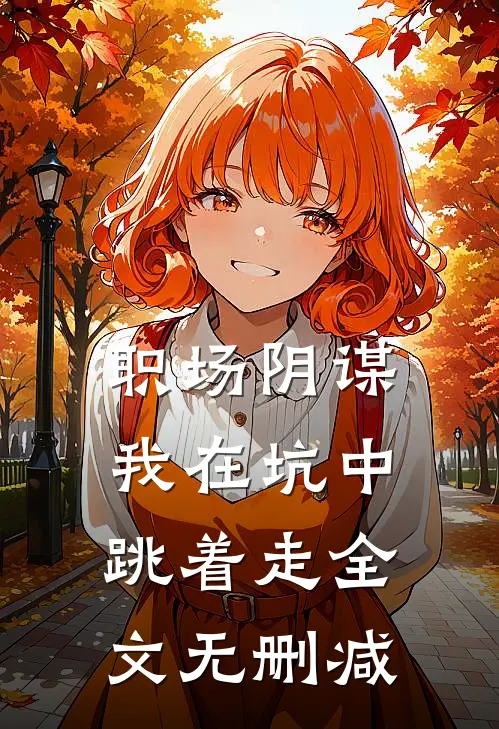 职场阴谋：我在坑中跳着走全文无删减