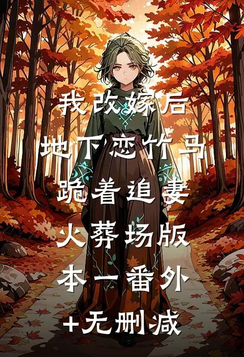 我改嫁后，地下恋竹马跪着追妻火葬场版本一番外+无删减
