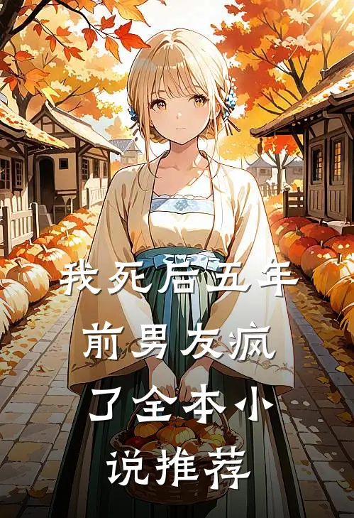我死后五年，前男友疯了全本小说推荐