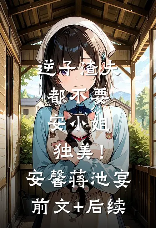 逆子渣夫都不要，安小姐独美！安馨蒋池宴前文+后续