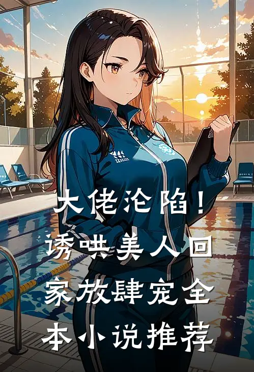 大佬沦陷！诱哄美人回家放肆宠全本小说推荐