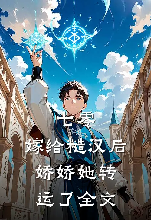 七零：嫁给糙汉后，娇娇她转运了全文
