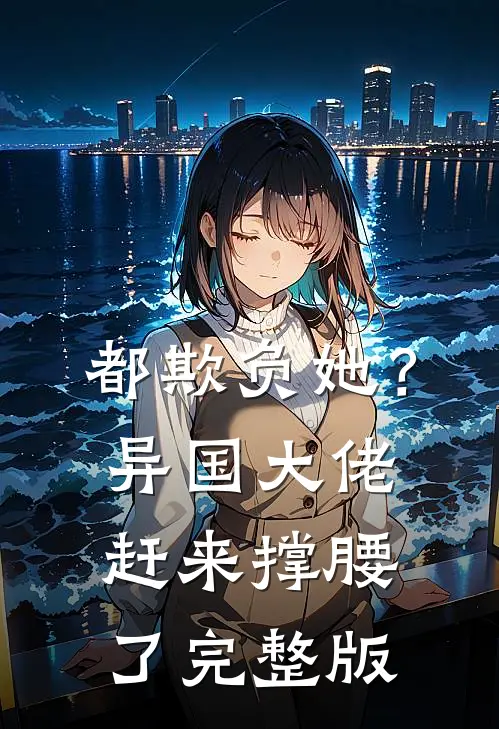 都欺负她？异国大佬赶来撑腰了完整版