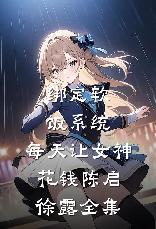 绑定软饭系统，每天让女神花钱陈启徐露全集