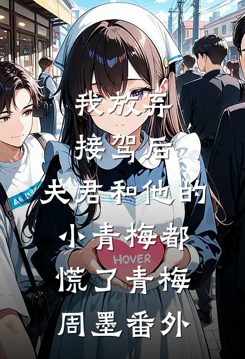 我放弃接驾后，夫君和他的小青梅都慌了青梅周墨 番外