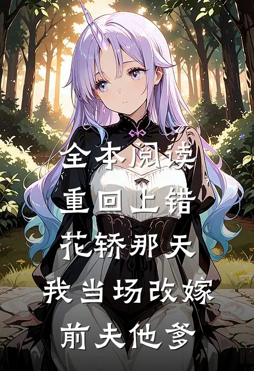 全本阅读重回上错花轿那天，我当场改嫁前夫他爹