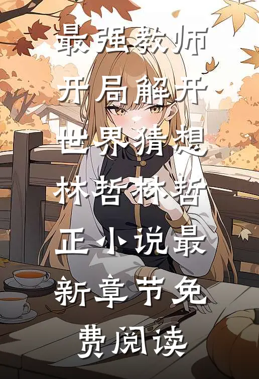 最强教师:开局解开世界猜想林哲林哲正小说最新章节免费阅读