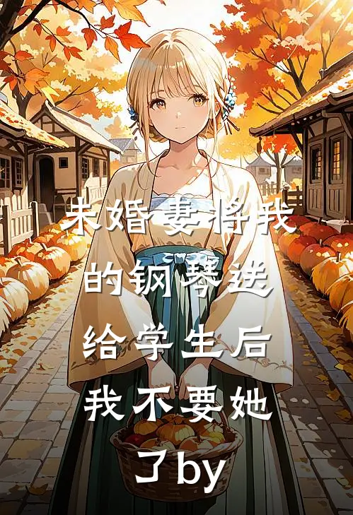 未婚妻将我的钢琴送给学生后，我不要她了by