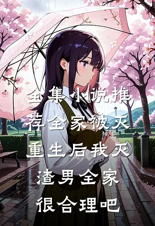 全集小说推荐全家被灭，重生后我灭渣男全家很合理吧