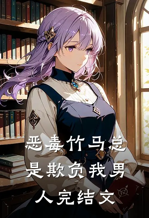 恶毒竹马总是欺负我男人完结文