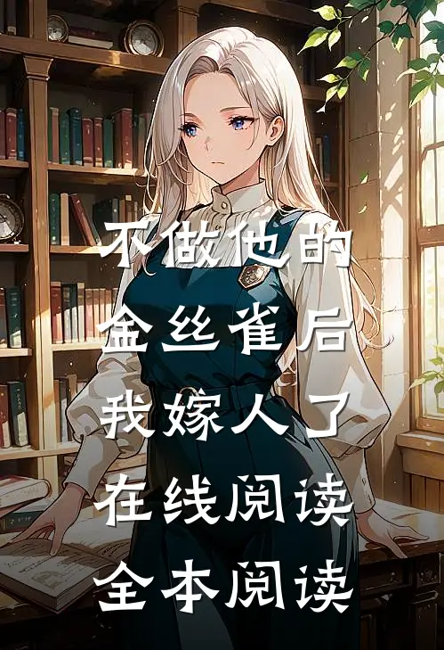 不做他的金丝雀后，我嫁人了在线阅读全本阅读