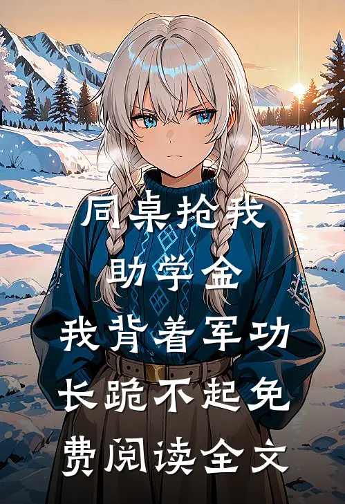 同桌抢我助学金，我背着军功长跪不起免费阅读全文