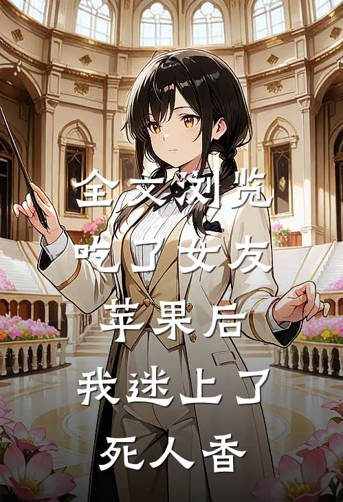 全文浏览吃了女友苹果后，我迷上了死人香