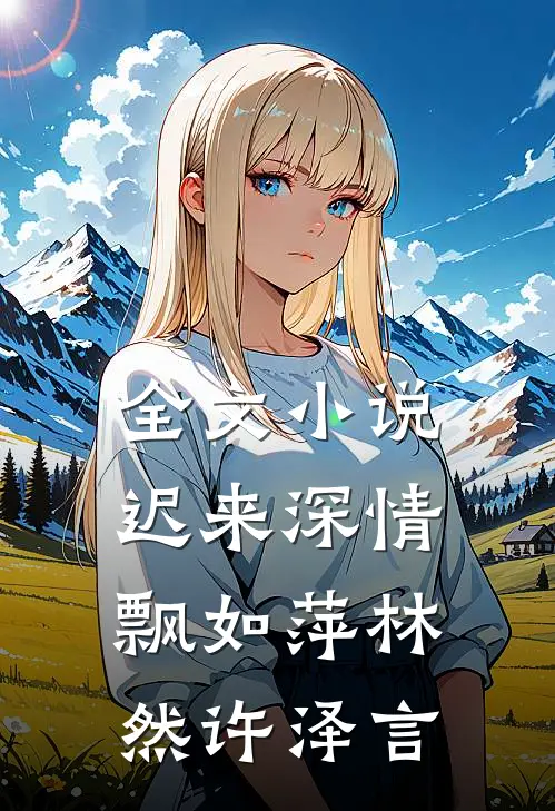 全文小说迟来深情飘如萍林然许泽言
