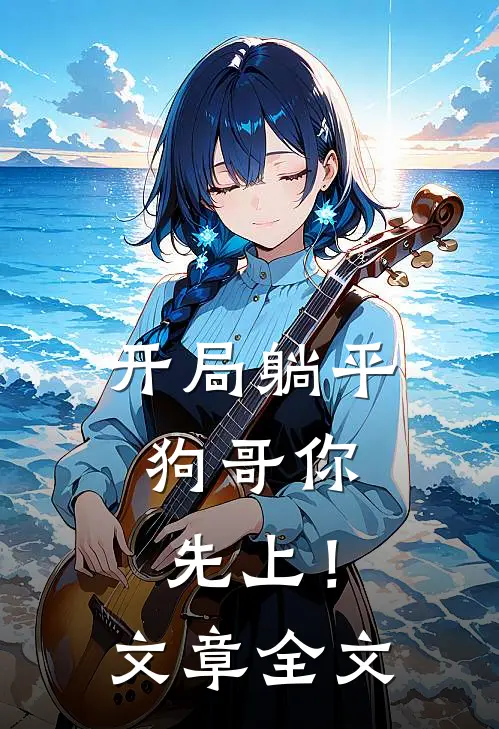 开局躺平，狗哥你先上！文章全文