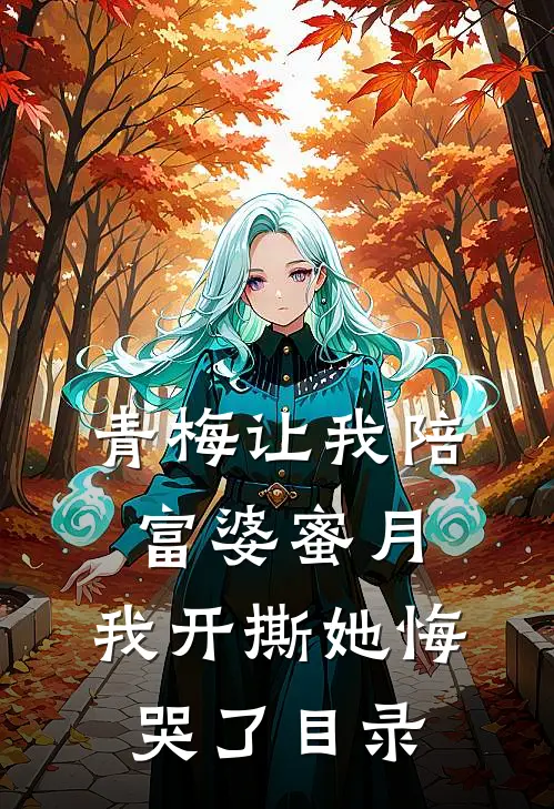 青梅让我陪富婆蜜月，我开撕她悔哭了目录