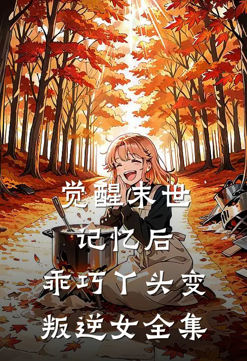 觉醒末世记忆后，乖巧丫头变叛逆女全集