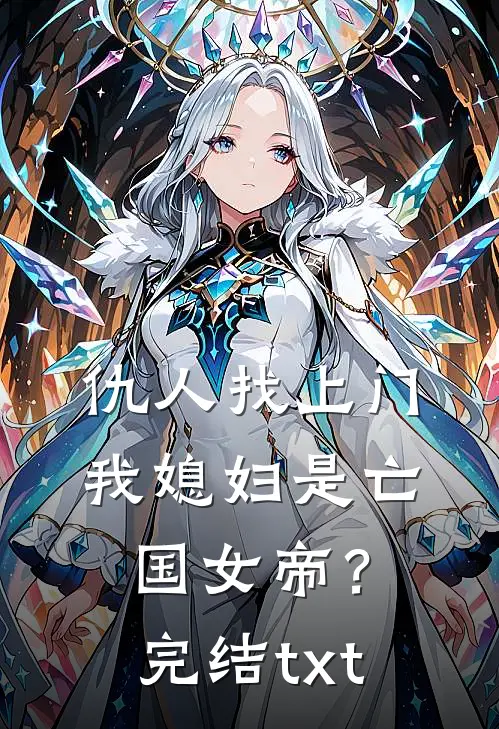 仇人找上门，我媳妇是亡国女帝？完结txt