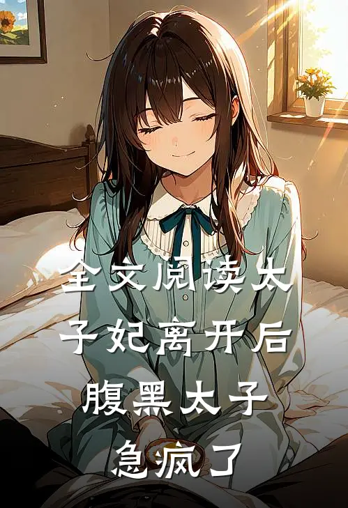 全文阅读太子妃离开后，腹黑太子急疯了