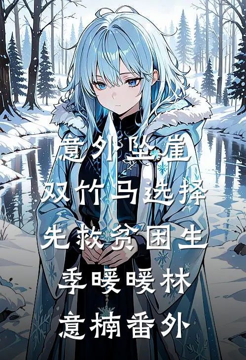 意外坠崖，双竹马选择先救贫困生季暖暖林意楠番外