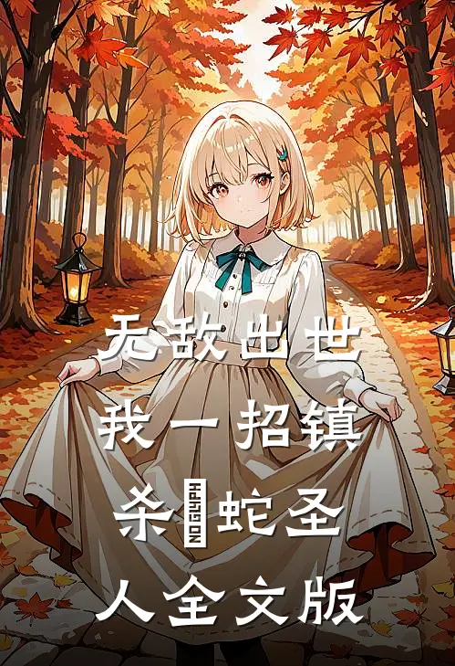 无敌出世：我一招镇杀螣蛇圣人全文版