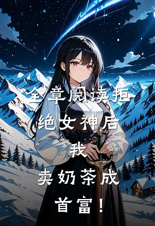 全章阅读拒绝女神后，我，卖奶茶成首富！