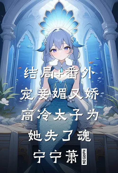 结局+番外宠妾媚又娇，高冷太子为她失了魂宁宁萧璲
