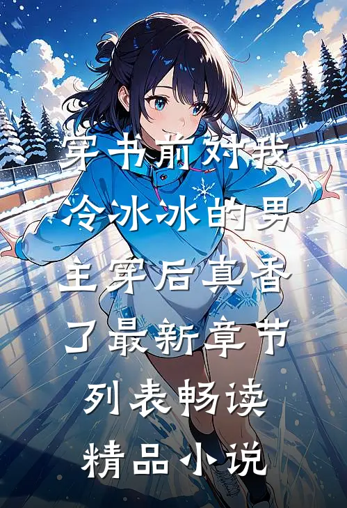 穿书前对我冷冰冰的男主穿后真香了最新章节列表畅读精品小说