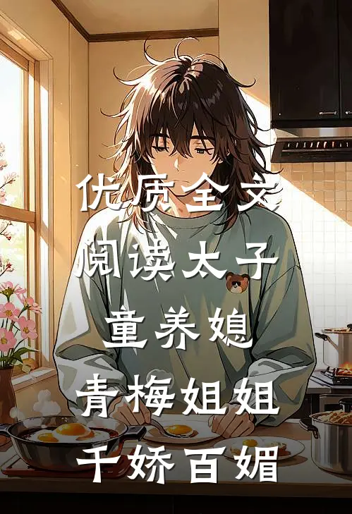 优质全文阅读太子童养媳，青梅姐姐千娇百媚
