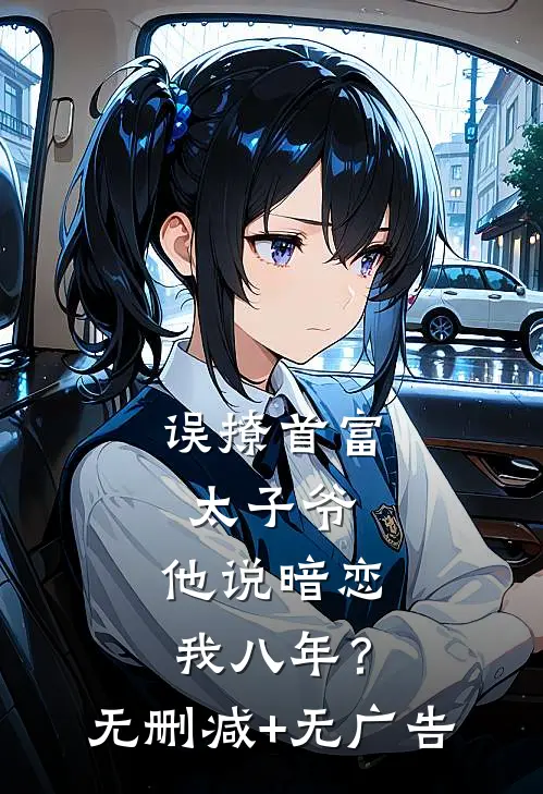 误撩首富太子爷，他说暗恋我八年？无删减+无广告
