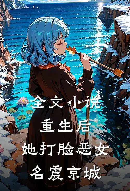 全文小说重生后，她打脸恶女名震京城