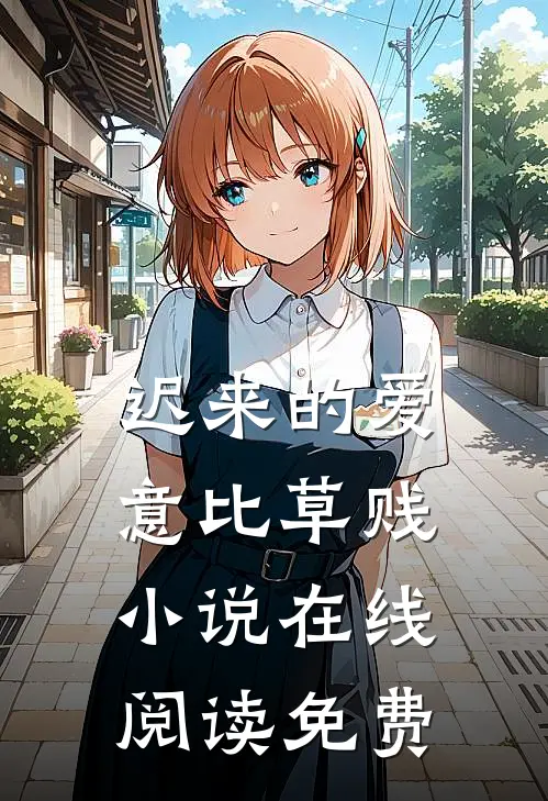 迟来的爱意比草贱小说在线阅读免费