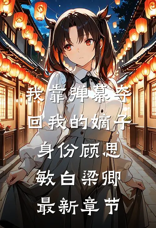 我靠弹幕夺回我的嫡子身份顾思敏白梁卿最新章节