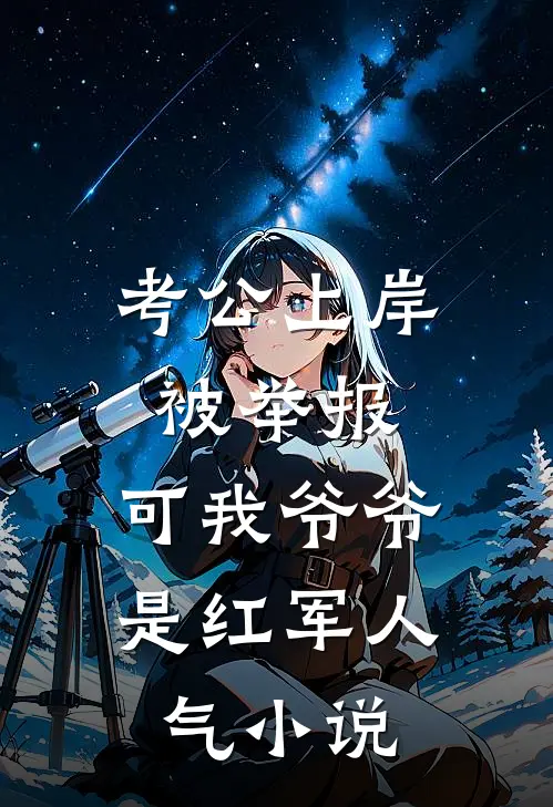 考公上岸被举报，可我爷爷是红军人气小说